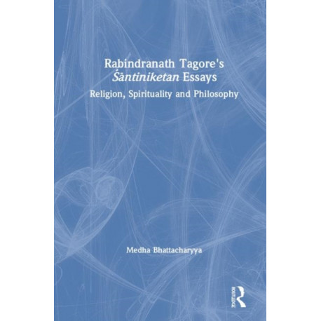 Rabindranath Tagore's Santiniketan Essays: Religion, Spirituality and Philosophy