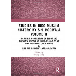 Studies in Indo-Muslim History by S.H. Hodivala Volume II: A Critical Commentary on Elliot and Dowson?s History of India as Told by Its Own Historians (Vols. V-VIII) & Yule and Burnell?s Hobson-Jobson