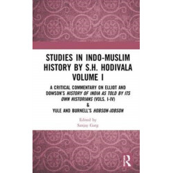 Studies in Indo-Muslim History by S.H. Hodivala Volume I: A Critical Commentary on Elliot and Dowson?s History of India as Told by Its Own Historians (Vols. I-IV) & Yule and Burnell?s Hobson-Jobson
