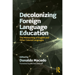 Decolonizing Foreign Language Education: The Misteaching of English and Other Colonial Languages