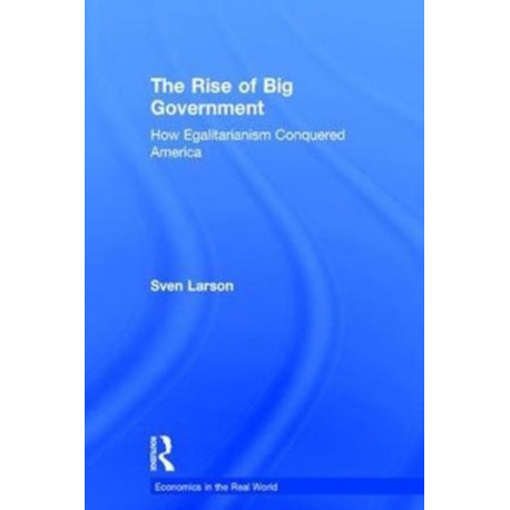 The Rise of Big Government: How Egalitarianism Conquered America