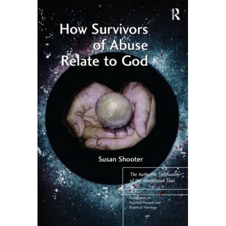 How Survivors of Abuse Relate to God: The Authentic Spirituality of the Annihilated Soul