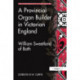 A Provincial Organ Builder in Victorian England: William Sweetland of Bath