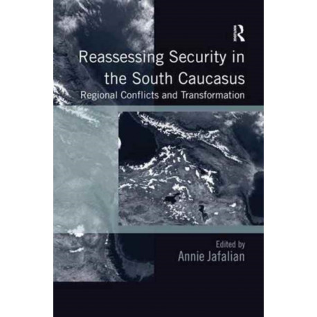 Reassessing Security in the South Caucasus: Regional Conflicts and Transformation