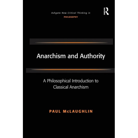 Anarchism and Authority: A Philosophical Introduction to Classical Anarchism