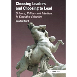 Choosing Leaders and Choosing to Lead: Science, Politics and Intuition in Executive Selection
