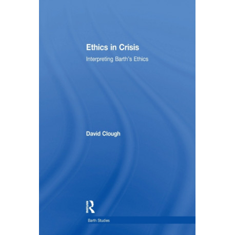 Ethics in Crisis: Interpreting Barth's Ethics