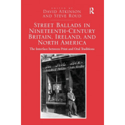 Street Ballads in Nineteenth-Century Britain, Ireland, and North America: The Interface between Print and Oral Traditions