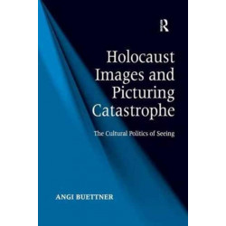 Holocaust Images and Picturing Catastrophe: The Cultural Politics of Seeing
