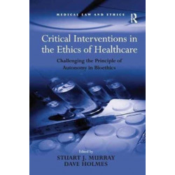 Critical Interventions in the Ethics of Healthcare: Challenging the Principle of Autonomy in Bioethics