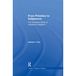From Primitive to Indigenous: The Academic Study of Indigenous Religions