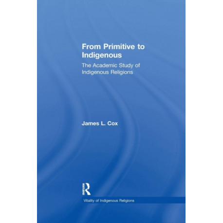 From Primitive to Indigenous: The Academic Study of Indigenous Religions
