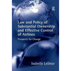 Law and Policy of Substantial Ownership and Effective Control of Airlines: Prospects for Change