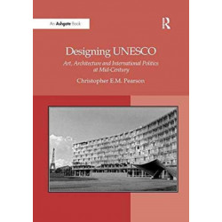 Designing UNESCO: Art, Architecture and International Politics at Mid-Century