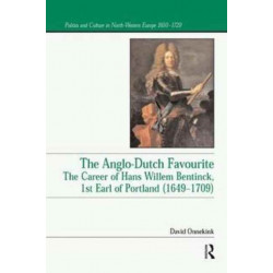 The Anglo-Dutch Favourite: The Career of Hans Willem Bentinck, 1st Earl of Portland (1649–1709)