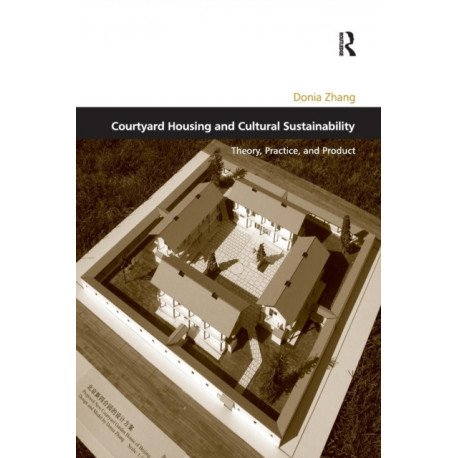 Courtyard Housing and Cultural Sustainability: Theory, Practice, and Product