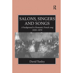 Salons, Singers and Songs: A Background to Romantic French Song 1830-1870