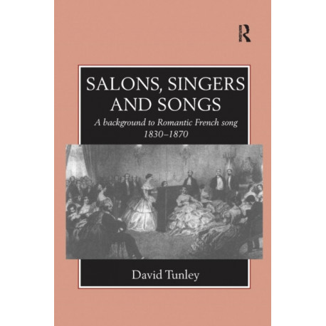 Salons, Singers and Songs: A Background to Romantic French Song 1830-1870