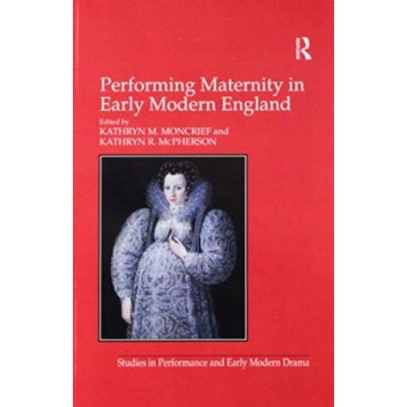 Performing Maternity in Early Modern England