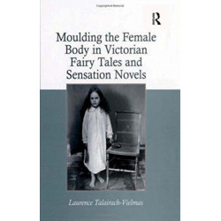 Moulding the Female Body in Victorian Fairy Tales and Sensation Novels
