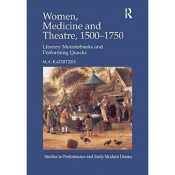 Women, Medicine and Theatre 1500–1750: Literary Mountebanks and Performing Quacks