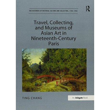 Travel, Collecting, and Museums of Asian Art in Nineteenth-Century Paris