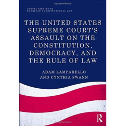 The United States Supreme Court's Assault on the Constitution, Democracy, and the Rule of Law
