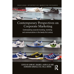 Contemporary Perspectives on Corporate Marketing: Contemplating Corporate Branding, Marketing and Communications in the 21st Century