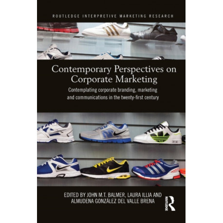 Contemporary Perspectives on Corporate Marketing: Contemplating Corporate Branding, Marketing and Communications in the 21st Century