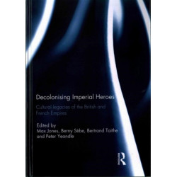 Decolonising Imperial Heroes: Cultural legacies of the British and French Empires