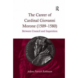The Career of Cardinal Giovanni Morone (1509–1580): Between Council and Inquisition