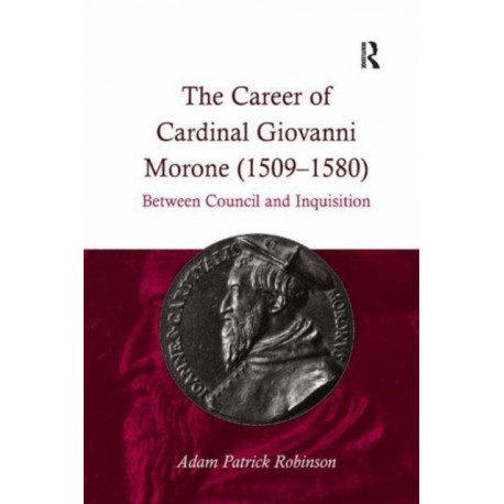 The Career of Cardinal Giovanni Morone (1509–1580): Between Council and Inquisition