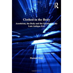 Clothed in the Body: Asceticism, the Body and the Spiritual in the Late Antique Era