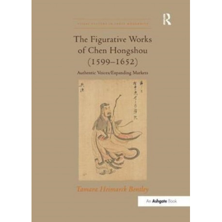 The Figurative Works of Chen Hongshou (1599–1652): Authentic Voices/Expanding Markets