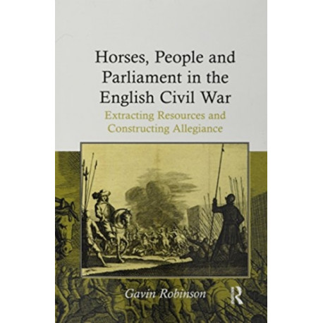 Horses, People and Parliament in the English Civil War: Extracting Resources and Constructing Allegiance