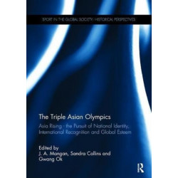 The Triple Asian Olympics - Asia Rising: The Pursuit of National Identity, International Recognition and Global Esteem