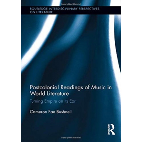 Postcolonial Readings of Music in World Literature: Turning Empire on Its Ear