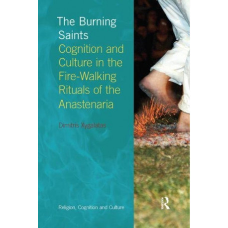 The Burning Saints: Cognition and Culture in the Fire-walking Rituals of the Anastenaria