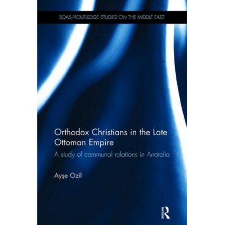 Orthodox Christians in the Late Ottoman Empire: A Study of Communal Relations in Anatolia