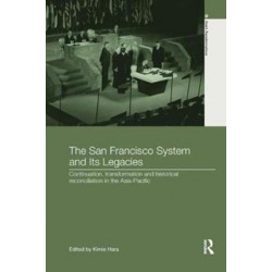 The San Francisco System and Its Legacies: Continuation, Transformation and Historical Reconciliation in the Asia-Pacific
