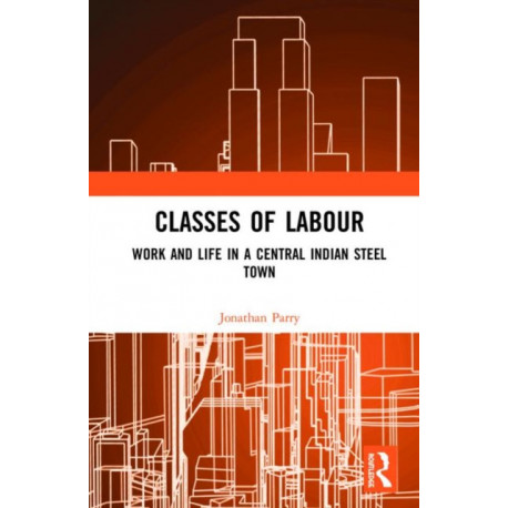 Classes of Labour: Work and Life in a Central Indian Steel Town