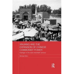 Xinjiang and the Expansion of Chinese Communist Power: Kashgar in the Early Twentieth Century