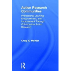 Action Research Communities: Professional Learning, Empowerment, and Improvement Through Collaborative Action Research