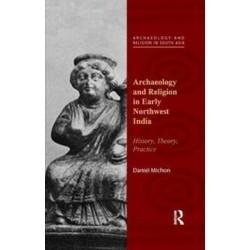 Archaeology and Religion in Early Northwest India: History, Theory, Practice