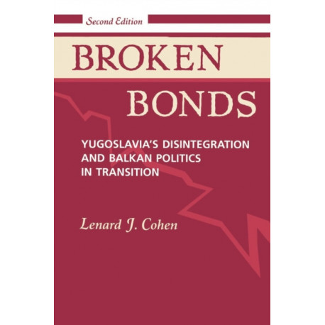 Broken Bonds: Yugoslavia's Disintegration And Balkan Politics In Transition, Second Edition