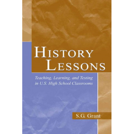 History Lessons: Teaching, Learning, and Testing in U.S. High School Classrooms
