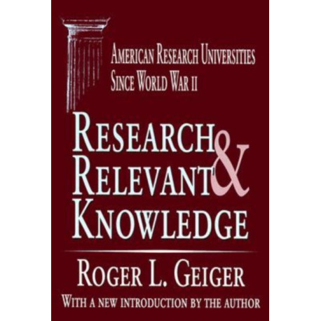 Research and Relevant Knowledge: American Research Universities Since World War II