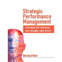 Strategic Performance Management: Leveraging and measuring your intangible value drivers