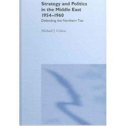 Strategy and Politics in the Middle East, 1954-1960: Defending the Northern Tier