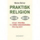 Praktisk religion: Eller: Hvordan vi redder menneskeheden fra sig selv